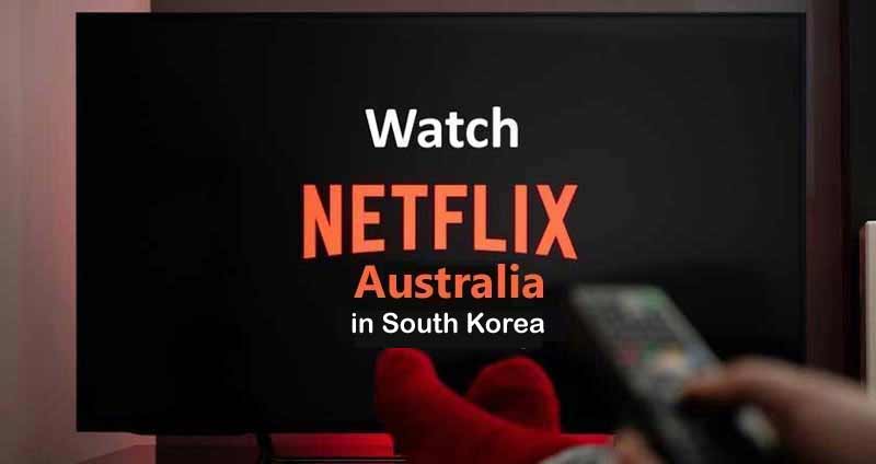  Watch Netflix Australia in South Korea