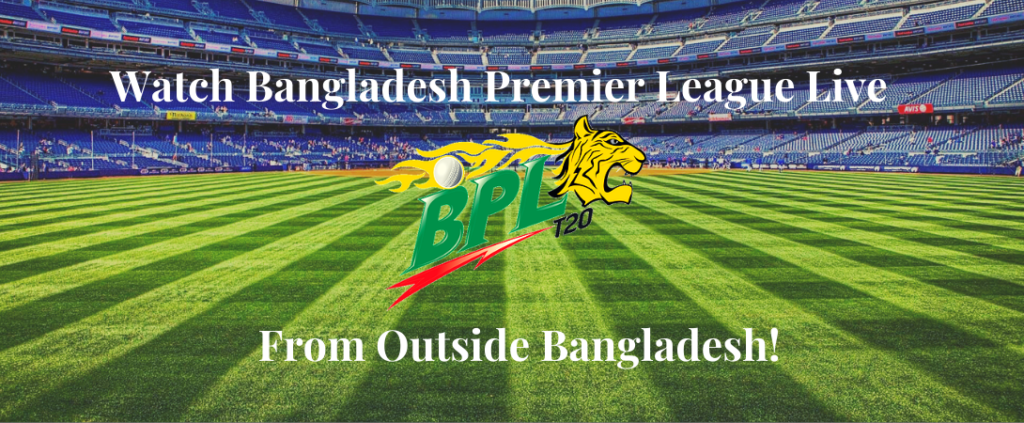Watch Bangladesh Premier League Live From Outside Bangladesh!