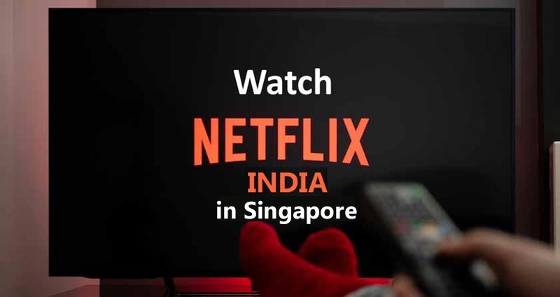 Watch Netflix India in Singapore