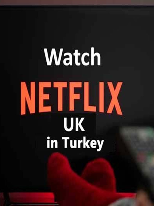 How to Watch Netflix UK in Turkey?