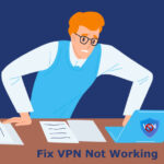 My VPN Not Working | How To Fix Common VPN Issues